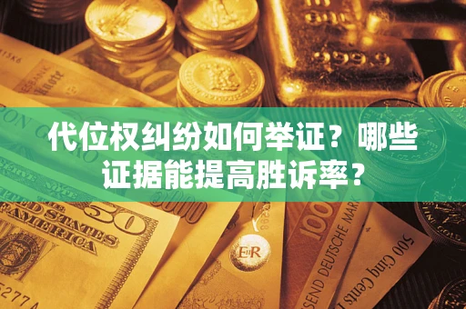 北京代位权纠纷如何举证？哪些证据能提高胜诉率？