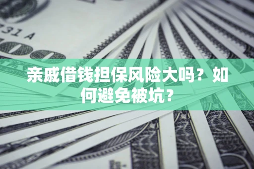 北京亲戚借钱担保风险大吗？如何避免被坑？
