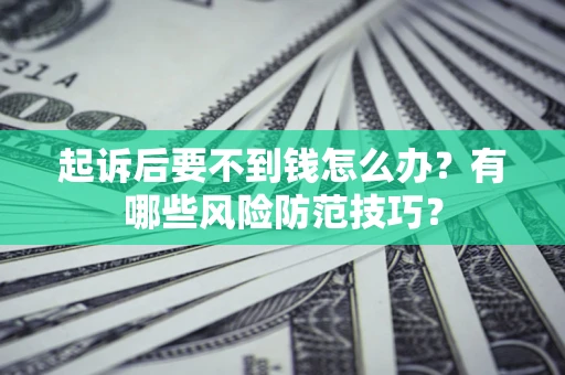 北京起诉后要不到钱怎么办？有哪些风险防范技巧？