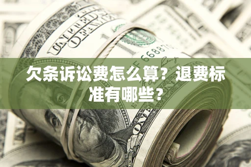 北京欠条诉讼费怎么算？退费标准有哪些？