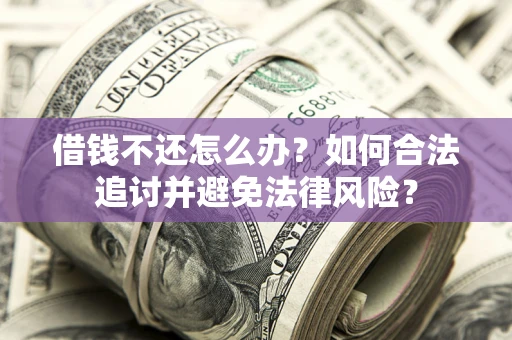 北京借钱不还怎么办？如何合法追讨并避免法律风险？