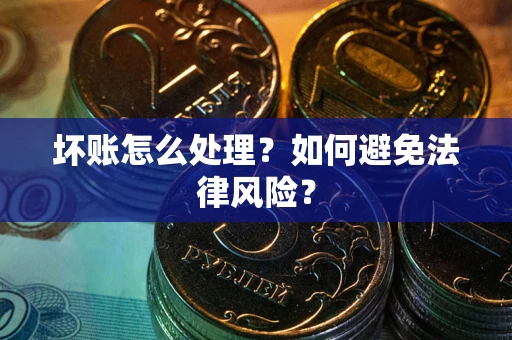 北京坏账怎么处理？如何避免法律风险？