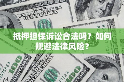 北京抵押担保诉讼合法吗？如何规避法律风险？