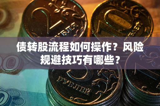 北京债转股流程如何操作？风险规避技巧有哪些？