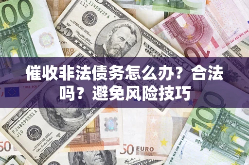 北京催收非法债务怎么办？合法吗？避免风险技巧