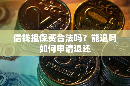 北京借钱担保费合法吗？能退吗如何申请退还