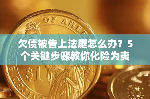 北京欠债被告上法庭怎么办？5个关键步骤教你化险为夷