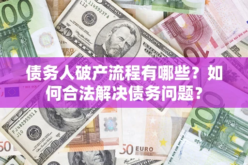 北京债务人破产流程有哪些？如何合法解决债务问题？