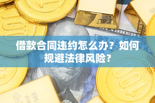 北京借款合同违约怎么办？如何规避法律风险？