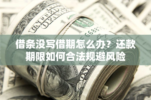 北京借条没写借期怎么办？还款期限如何合法规避风险