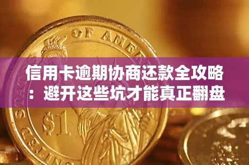 北京信用卡逾期协商还款全攻略：避开这些坑才能真正翻盘